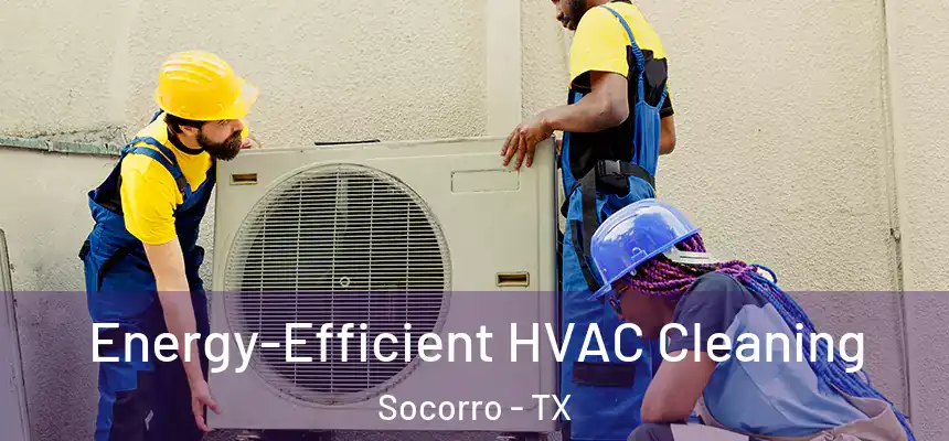  Energy-Efficient HVAC Cleaning Socorro - TX