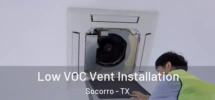  Low VOC Vent Installation Socorro - TX